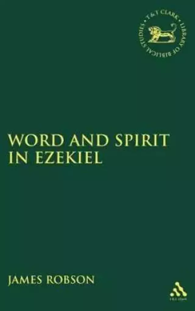 Word and Spirit in Ezekiel : Library of Hebrew Bible/Old Testament Studies