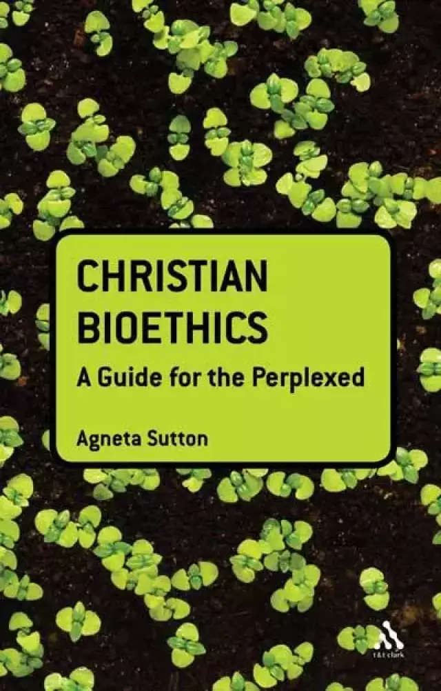 Christian Bioethics: A Guide For The Perplexed