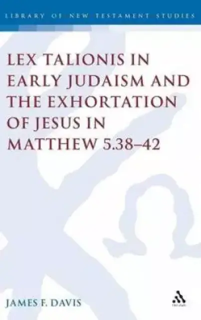 Lex Talionis in Early Judaism and the Exhortation of Jesus in Matthew 5.38-42