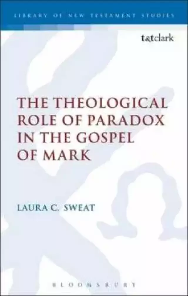 The Theological Role of Paradox in the Gospel of Mark