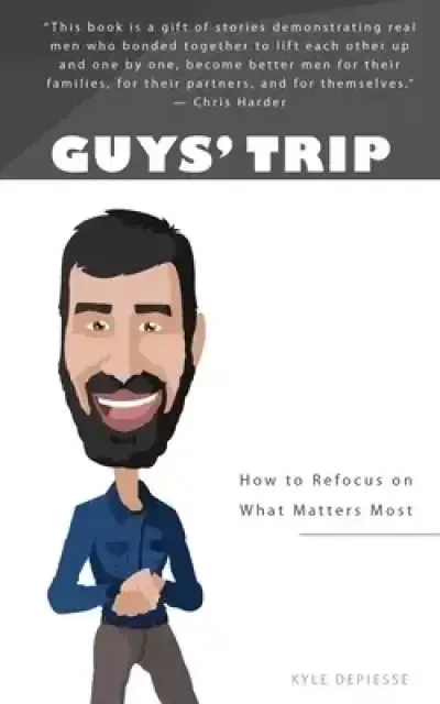 Guys' Trip: How to Refocus on What Matters Most