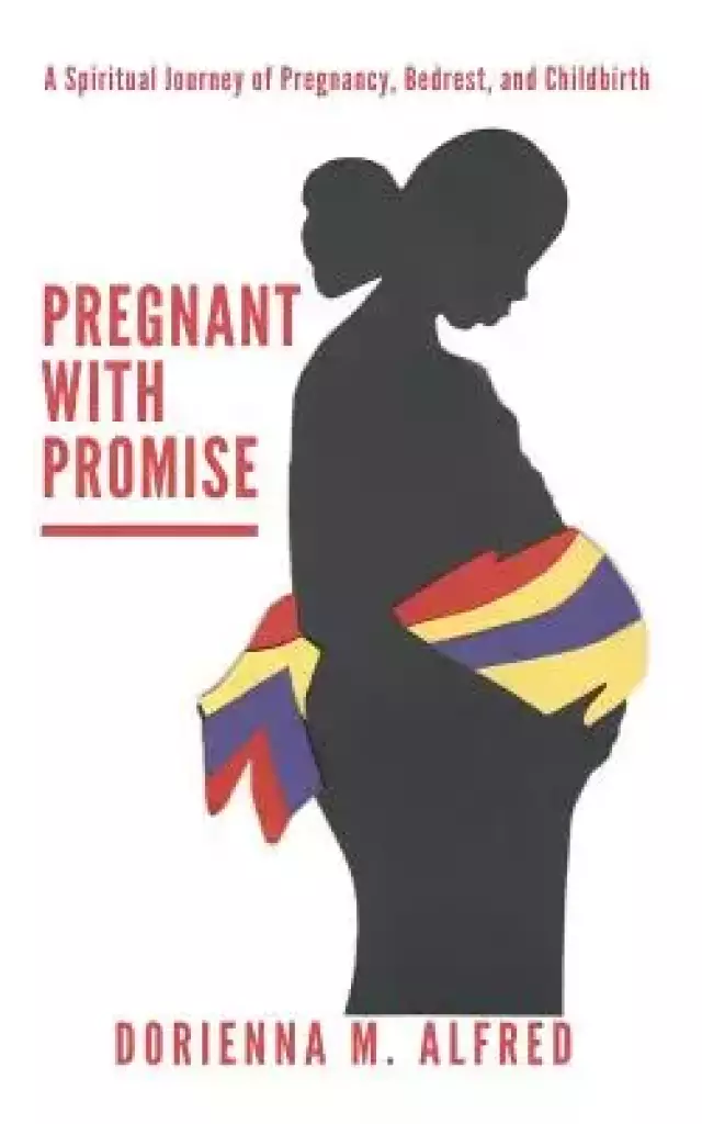 Pregnant with Promise: A Spiritual Journey of Pregnancy, Bed Rest, and Childbirth