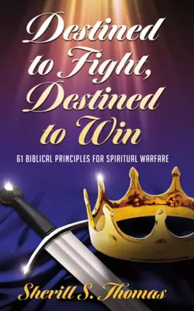 Destined to Fight, Destined to Win: 61 Biblical Principles for Spiritual Warfare
