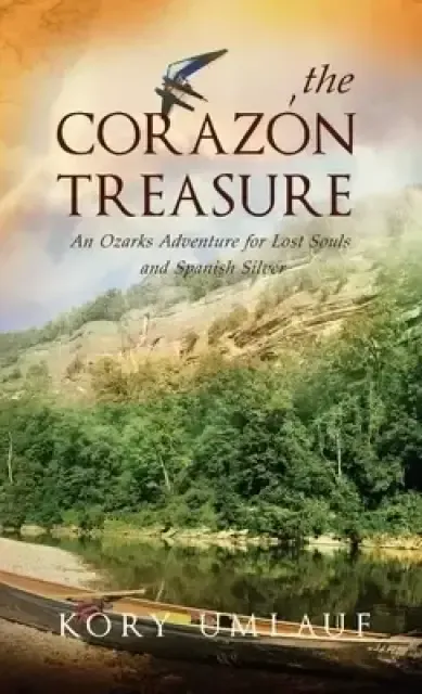 The Corazon Treasure: An Ozarks Adventure for Lost Souls and Spanish Silver