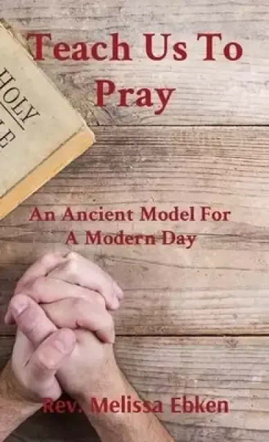 Teach Us To Pray: An Ancient Model For A Modern Day