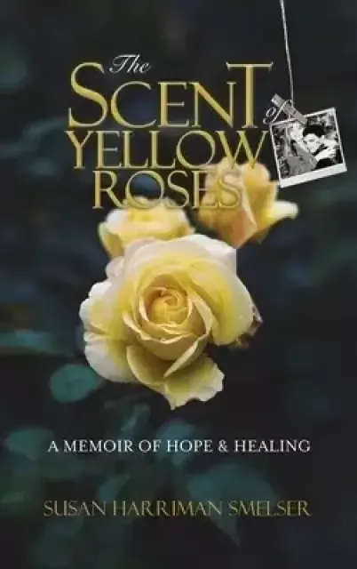 The Scent of Yellow Roses: A Memoir of Hope and Healing
