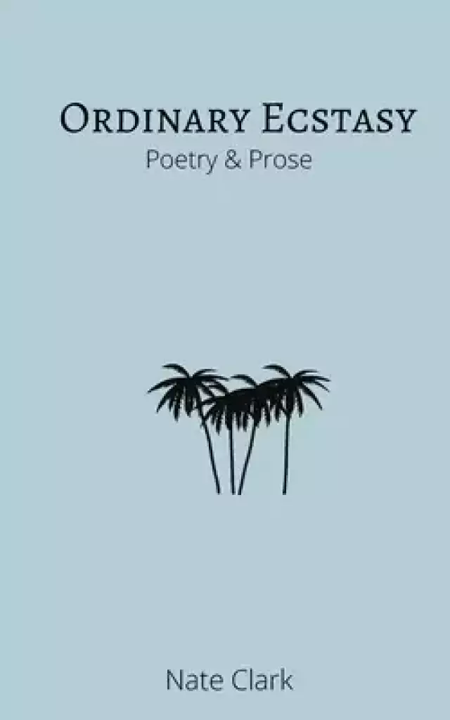 Ordinary Ecstasy: Poetry & Prose