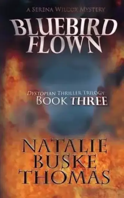 Bluebird Flown: The Serena Wilcox Mysteries Dystopian Thriller Trilogy Book 3