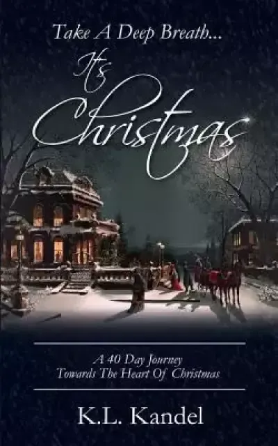 Take A Deep Breath... It's Christmas: A 40 Day Journey Towards The Heart Of Christmas