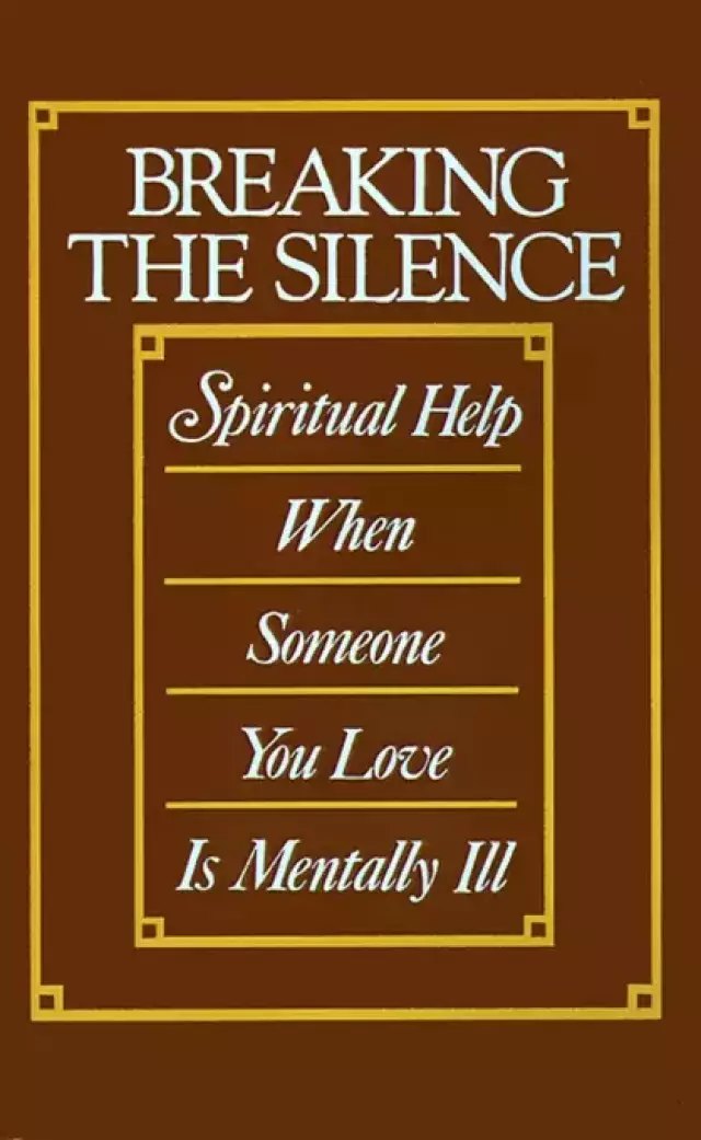 Breaking the Silence: Spiritual Help When Someone You Love is Mentally Ill