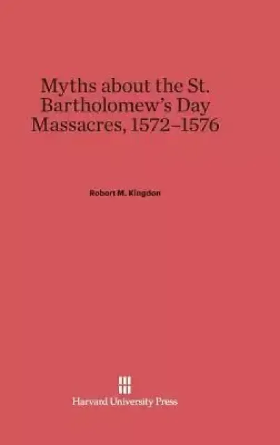 Myths about the St. Bartholomew's Day Massacres, 1572-1576