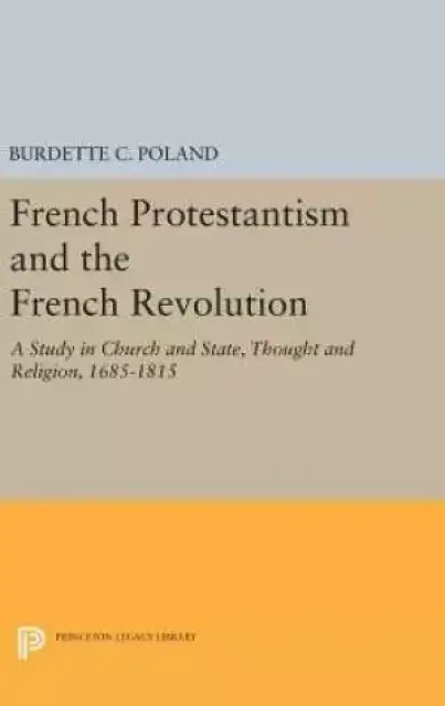 French Protestantism and the French Revolution: A Study in Church and State, Thought and Religion, 1685-1815