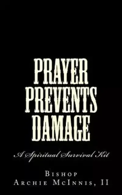 Prayer Prevents Damage: A Spiritual Survival Kit