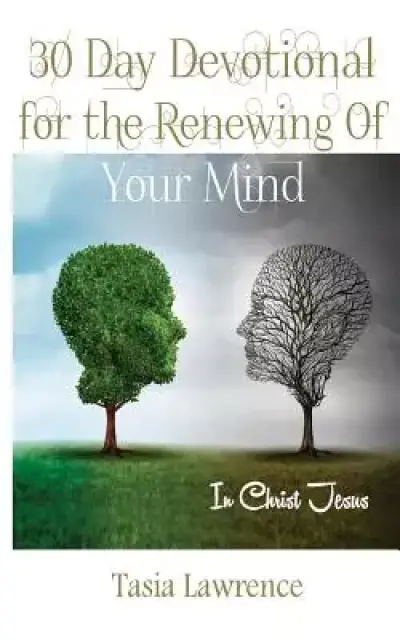 30 Day Devotional For The Renewing Of Your Mind: In Christ Jesus