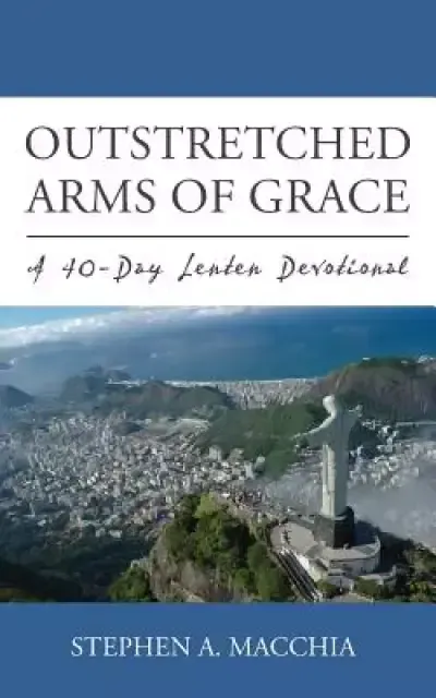 Outstretched Arms of Grace: A 40-Day Lenten Devotional