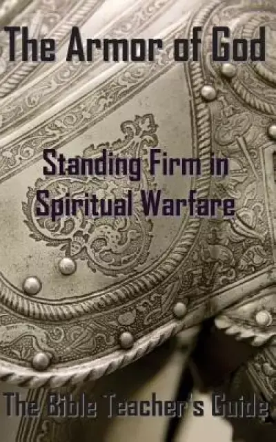 The Armor of God: Standing Firm in Spiritual Warfare