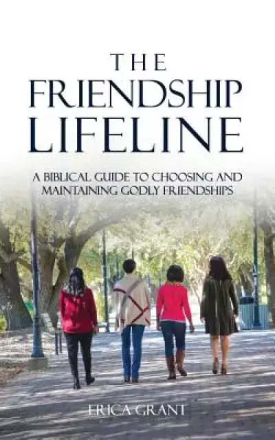 The Friendship Lifeline: A biblical guide to choosing & maintaining godly friendships