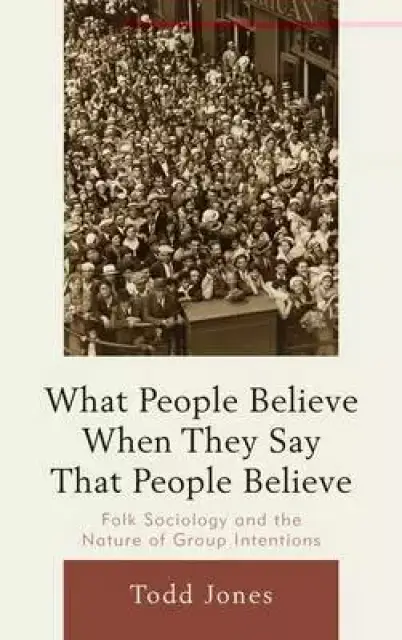 What People Believe When They Say That People Believe: Folk Sociology and the Nature of Group Intentions