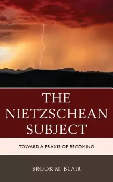 The Nietzschean Subject: Toward a Praxis of Becoming