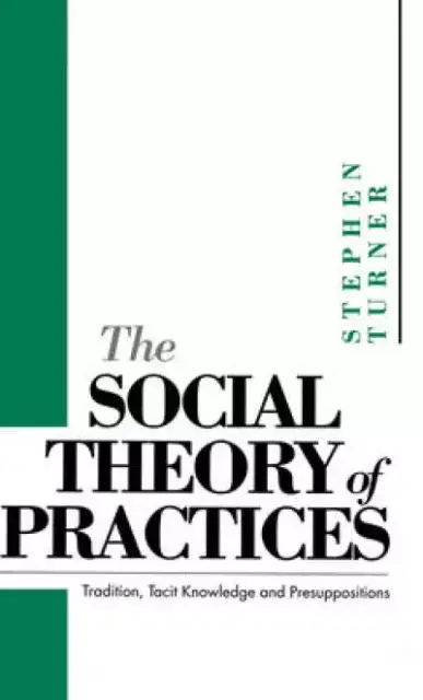 The Social Theory of Practices: Tradition, Tacit Knowledge and Prepositions