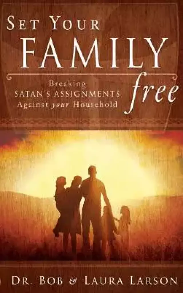 Set Your Family Free: Breaking Satan's Assignments Against Your Household