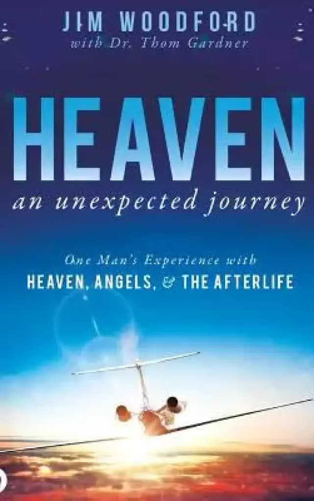 Heaven, an Unexpected Journey : One Man's Experience with Heaven, Angels, and the Afterlife