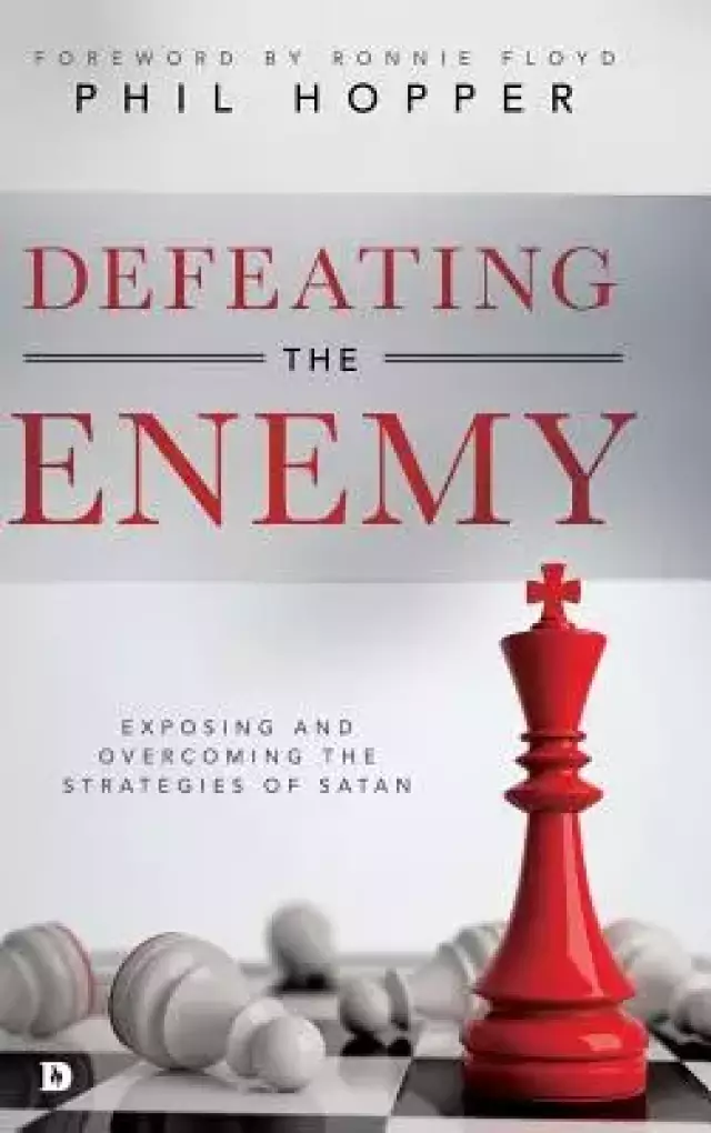 Defeating the Enemy: Exposing and Overcoming the Strategies of Satan