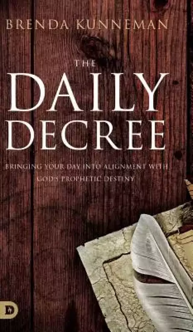 The Daily Decree: Bringing Your Day into Alignment with God's Prophetic Destiny