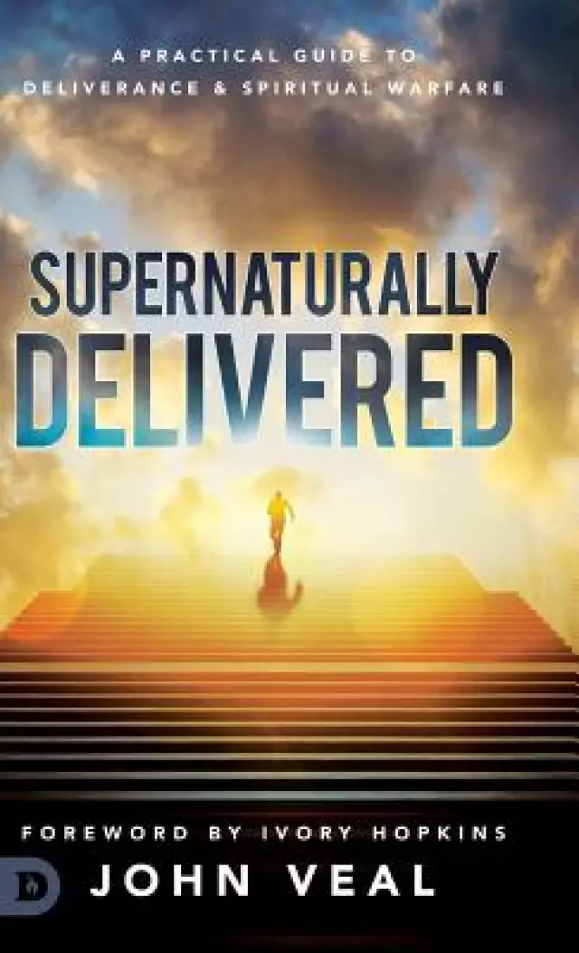 Supernaturally Delivered: A Practical Guide to Deliverance & Spiritual Warfare