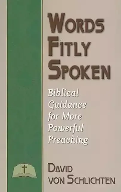 Words Fitly Spoken: Biblical Guidance for More Powerful Preaching