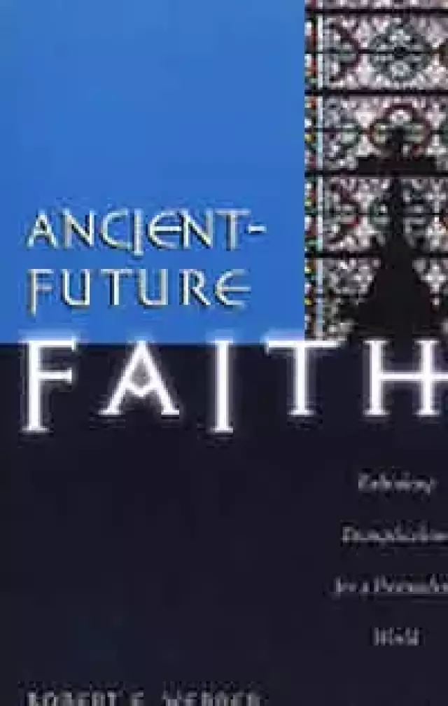 Ancient-future Faith: Rethinking Evangelicalism for a Postmodern World