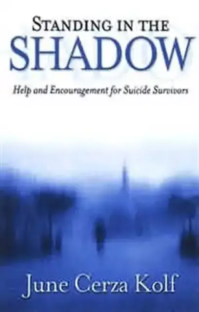Standing in the Shadow: Help and Encouragement for Suicide Survivors