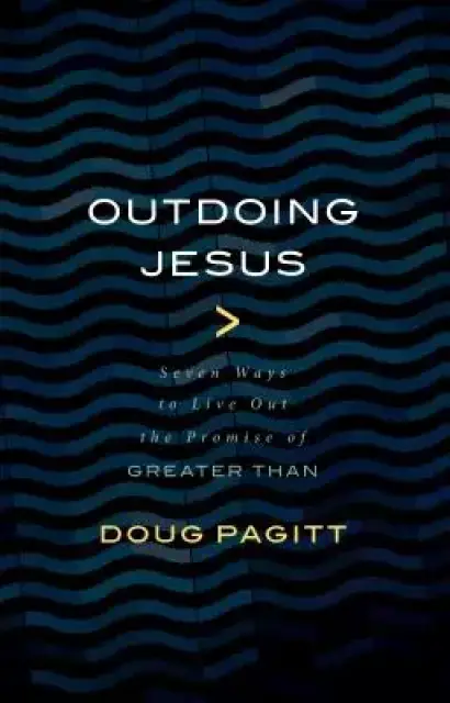 Outdoing Jesus: Seven Ways to Live Out the Promise of Greater Than