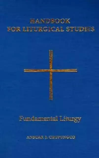 Handbook for Liturgical Studies Fundamental Liturgy