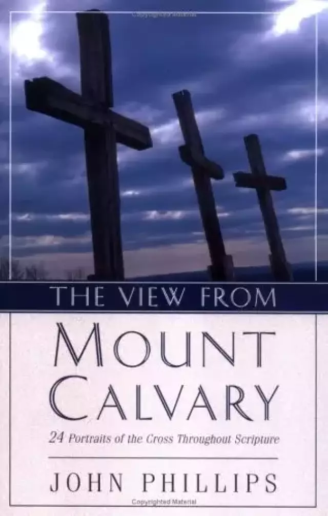 The View from Mt. Calvary: 24 Portraits of the Cross Throughout Scripture  