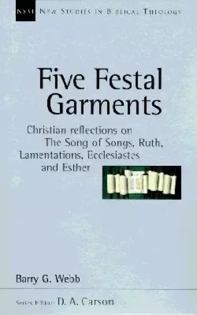 Five Festal Garments: Christian Reflections on the Song of Songs, Ruth, Lamentations, Ecclesiastes and Esther Volume 10