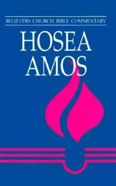 Hosea, Amos : Believers Church Bible Commentary Series 