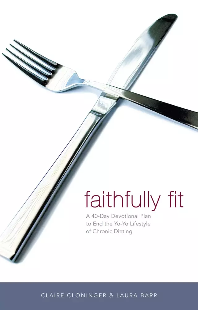 Faithfully Fit: A 40-Day Devotional Plan to End the Yo-Yo Lifestyle of Chronic Dieting