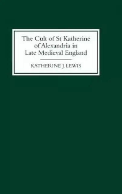 The Cult of St. Katherine of Alexandria in Late Medieval England