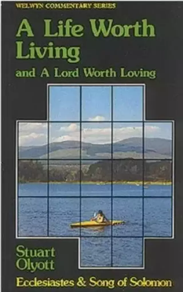 A Life Worth Living and a Lord Worth Loving : Ecclesiastes and Song of Solomon