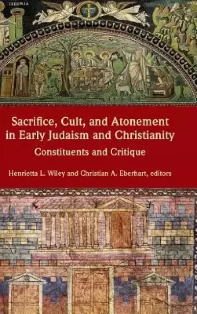 Sacrifice, Cult, and Atonement in Early Judaism and Christianity: Constituents and Critique