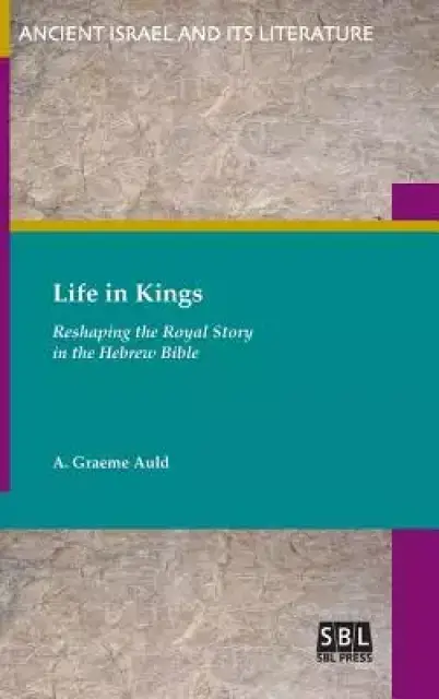 Life in Kings: Reshaping the Royal Story in the Hebrew Bible