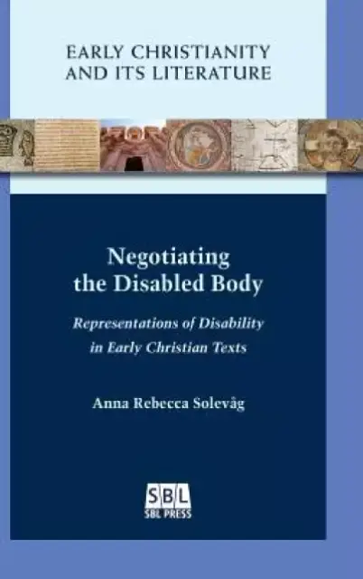 Negotiating the Disabled Body: Representations of Disability in Early Christian Texts