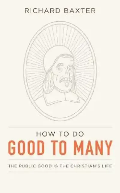 How to Do Good to Many: The Public Good Is the Christian's Life