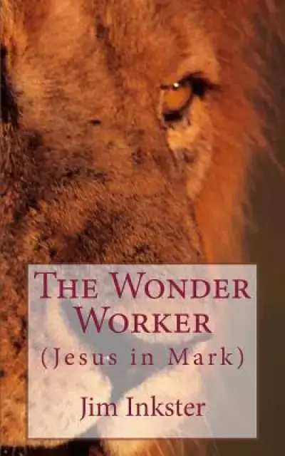 The Wonder Worker: Jesus in the Book of Mark
