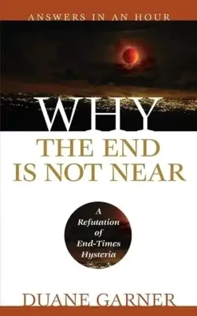 Why the End is Not Near: A Refutation of End Times Hysteria