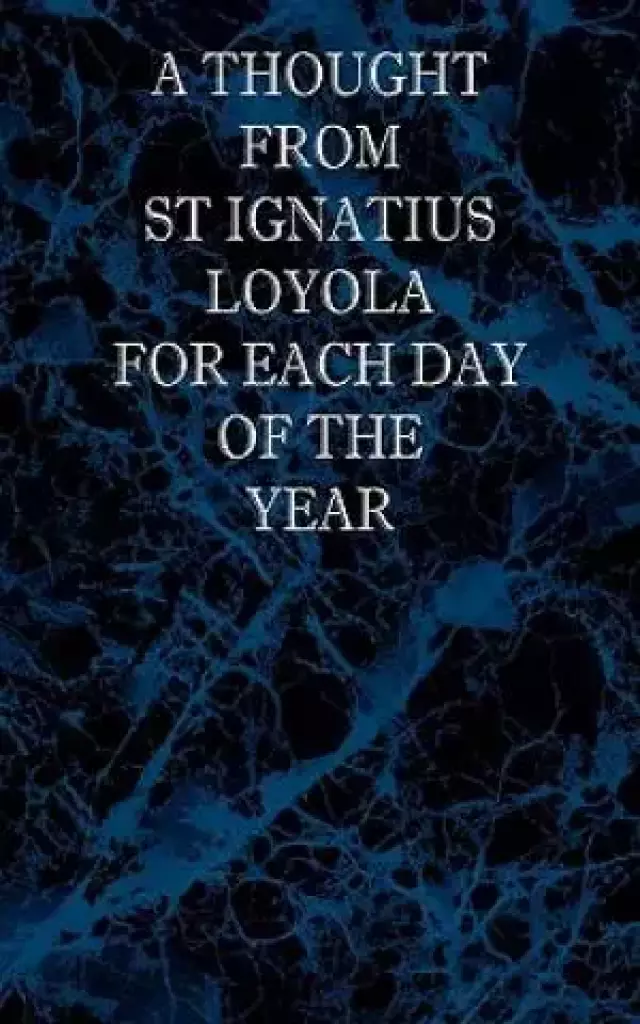 A Thought From St Ignatius Loyola for Each Day of the Year