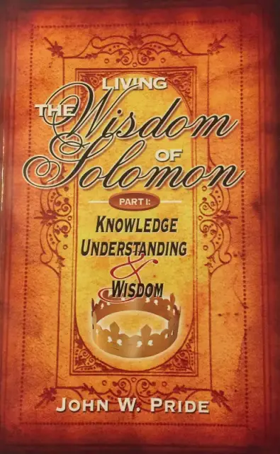 Living the Wisdom of Solomon: Part 1: Knowledge, Understanding & Wisdom
