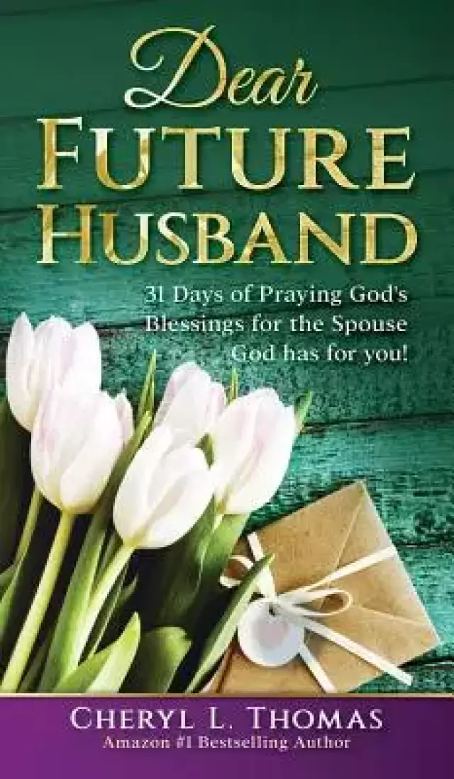 Dear Future Husband: 31 Days of Praying God's Blessings for the Spouse God has for You!