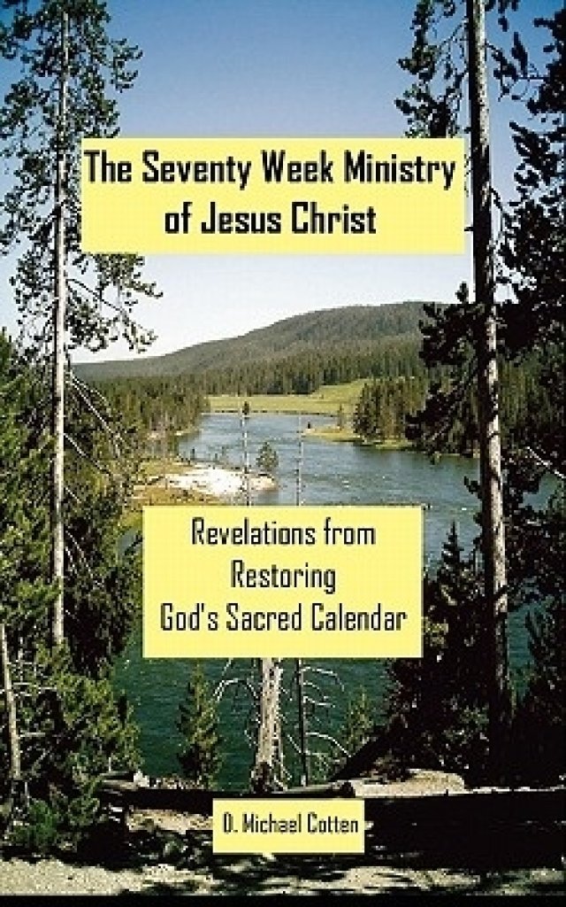 The Seventy Week Ministry of Jesus Christ: Revelations from Restoring God's Sacred Calendar
